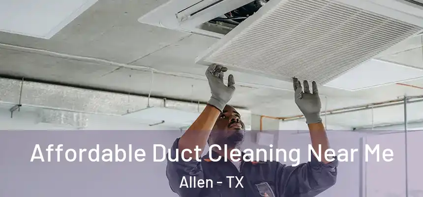 Affordable Duct Cleaning Near Me Allen - TX