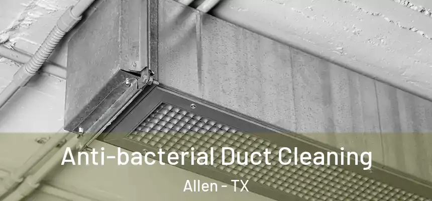 Anti-bacterial Duct Cleaning Allen - TX