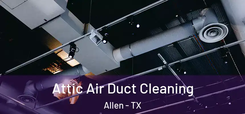 Attic Air Duct Cleaning Allen - TX