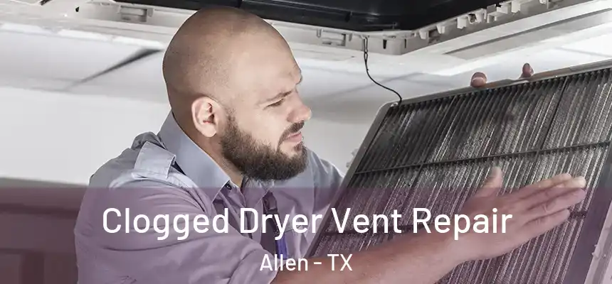  Clogged Dryer Vent Repair Allen - TX