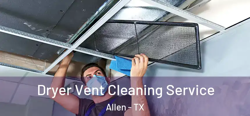  Dryer Vent Cleaning Service Allen - TX