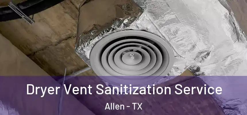  Dryer Vent Sanitization Service Allen - TX