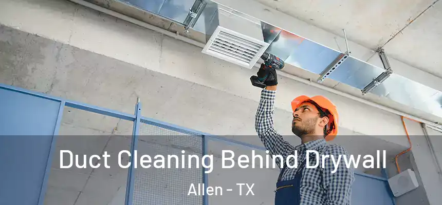  Duct Cleaning Behind Drywall Allen - TX