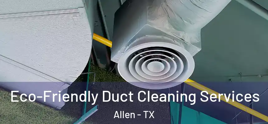 Eco-Friendly Duct Cleaning Services Allen - TX