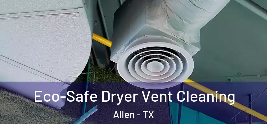  Eco-Safe Dryer Vent Cleaning Allen - TX