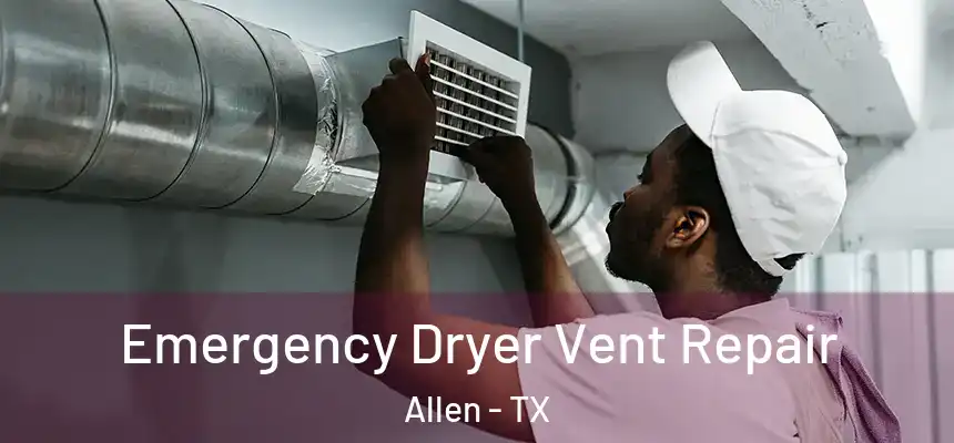 Emergency Dryer Vent Repair Allen - TX