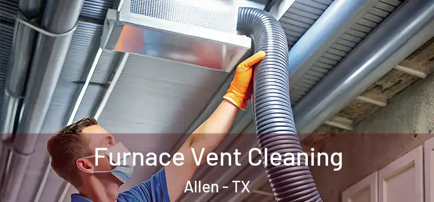 Furnace Vent Cleaning Allen - TX