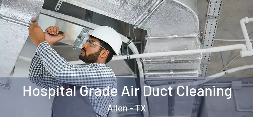  Hospital Grade Air Duct Cleaning Allen - TX