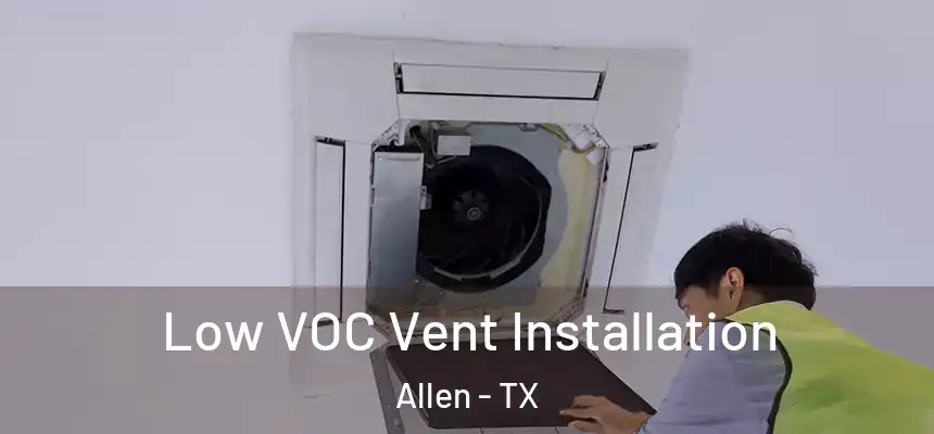  Low VOC Vent Installation Allen - TX