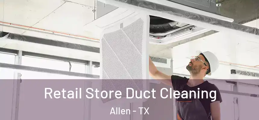  Retail Store Duct Cleaning Allen - TX