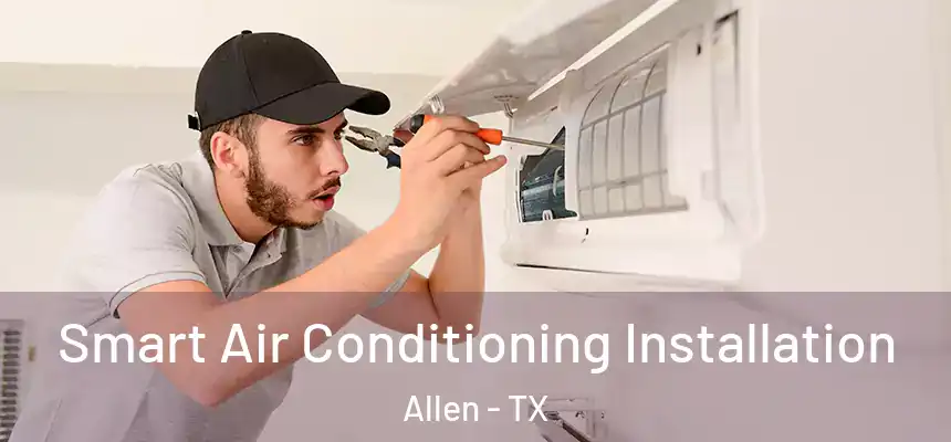  Smart Air Conditioning Installation Allen - TX