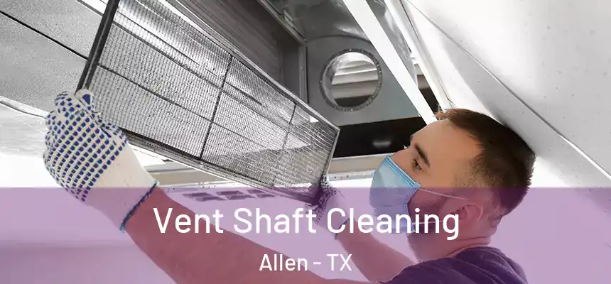 Vent Shaft Cleaning Allen - TX
